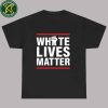 White Lives Matter Politics Unisex T-Shirt