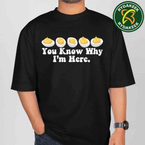 You Know Why I’m Here Deviled Egg Funny Unisex T-Shirt
