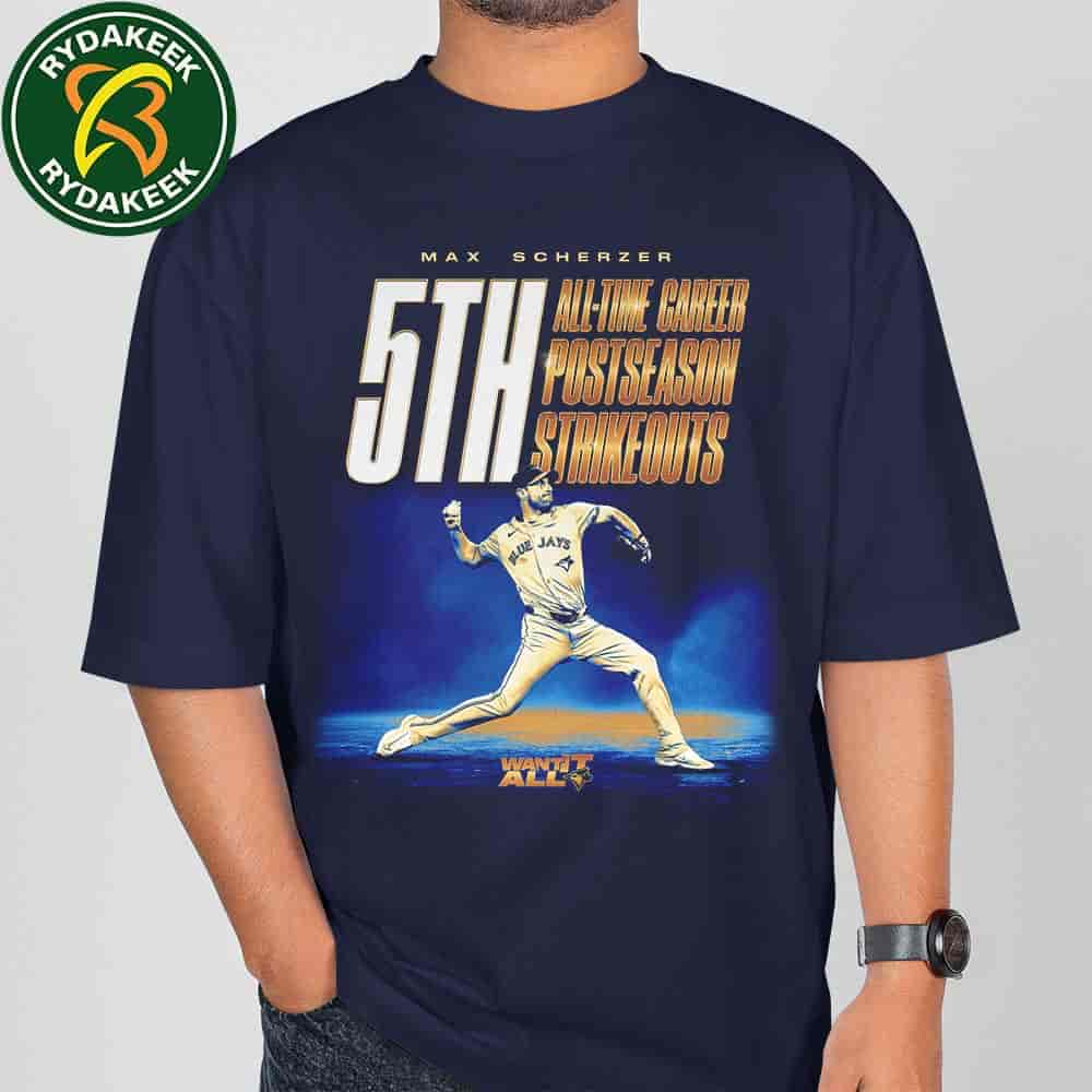 Max Scherzer Toronto Blue Jays MLB 5th All-Time Career Postseason 2025 Strikeouts Want It All T-Shirt Max Scherzer Toronto Blue Jays MLB 5th All-Time Career Postseason 2025 Strikeouts Want It All T-Shirt